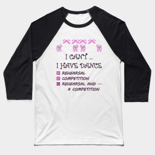 I Can't I Have Dance Rehearsal Competition Baseball T-Shirt